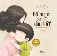 Image of Giáo dục giới tính Nhi đồng Bố mẹ ơi con từ đâu tới?